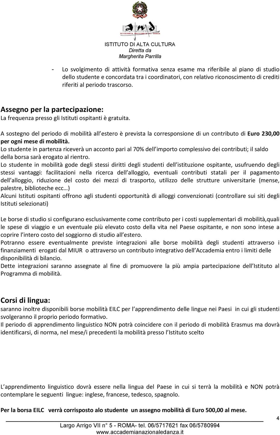 A sostegno del periodo di mobilità all estero è prevista la corresponsione di un contributo di Euro 230,00 per ogni mese di mobilità.