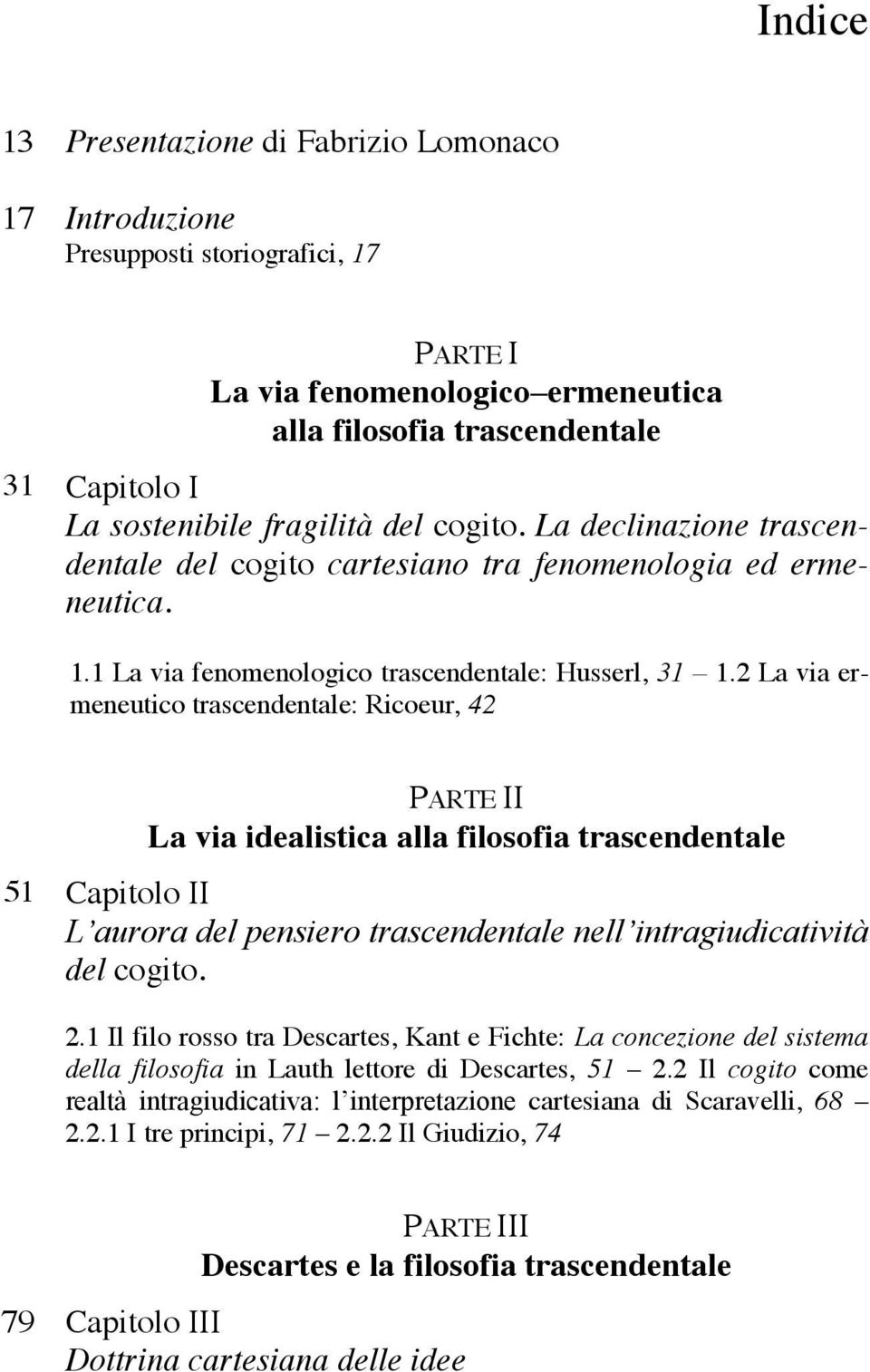 2 La via ermeneutico trascendentale: Ricoeur, 42 PARTE II La via idealistica alla filosofia trascendentale 51 Capitolo II L aurora del pensiero trascendentale nell intragiudicatività del cogito. 2.