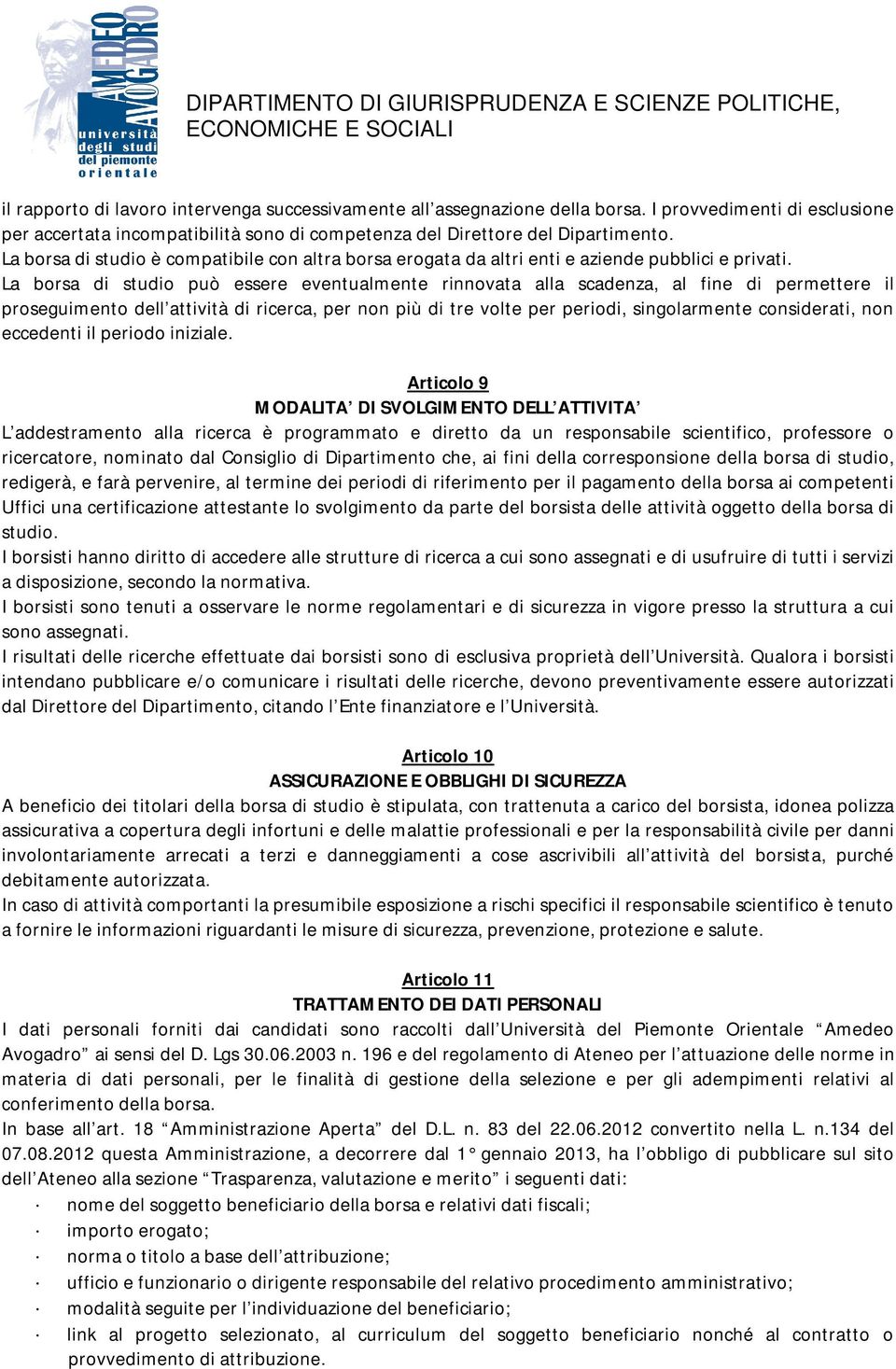 La borsa di studio può essere eventualmente rinnovata alla scadenza, al fine di permettere il proseguimento dell attività di ricerca, per non più di tre volte per periodi, singolarmente considerati,