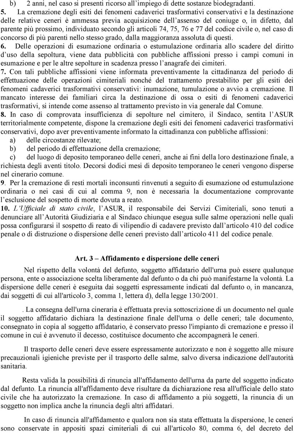 più prossimo, individuato secondo gli articoli 74, 75, 76 e 77 del codice civile o, nel caso di concorso di più parenti nello stesso grado, dalla maggioranza assoluta di questi. 6.