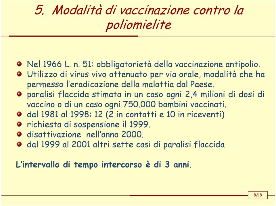 paralisi flaccida stimata in un caso ogni 2,4 milioni di dosi di vaccino o di un caso ogni 750.000 bambini vaccinati.
