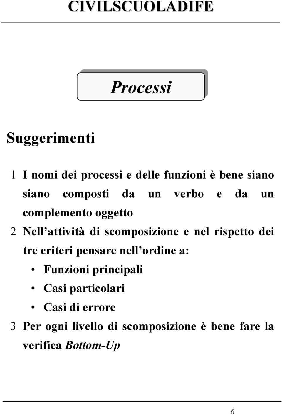 nel rispetto dei tre criteri pensare nell ordine a: Funzioni principali Casi