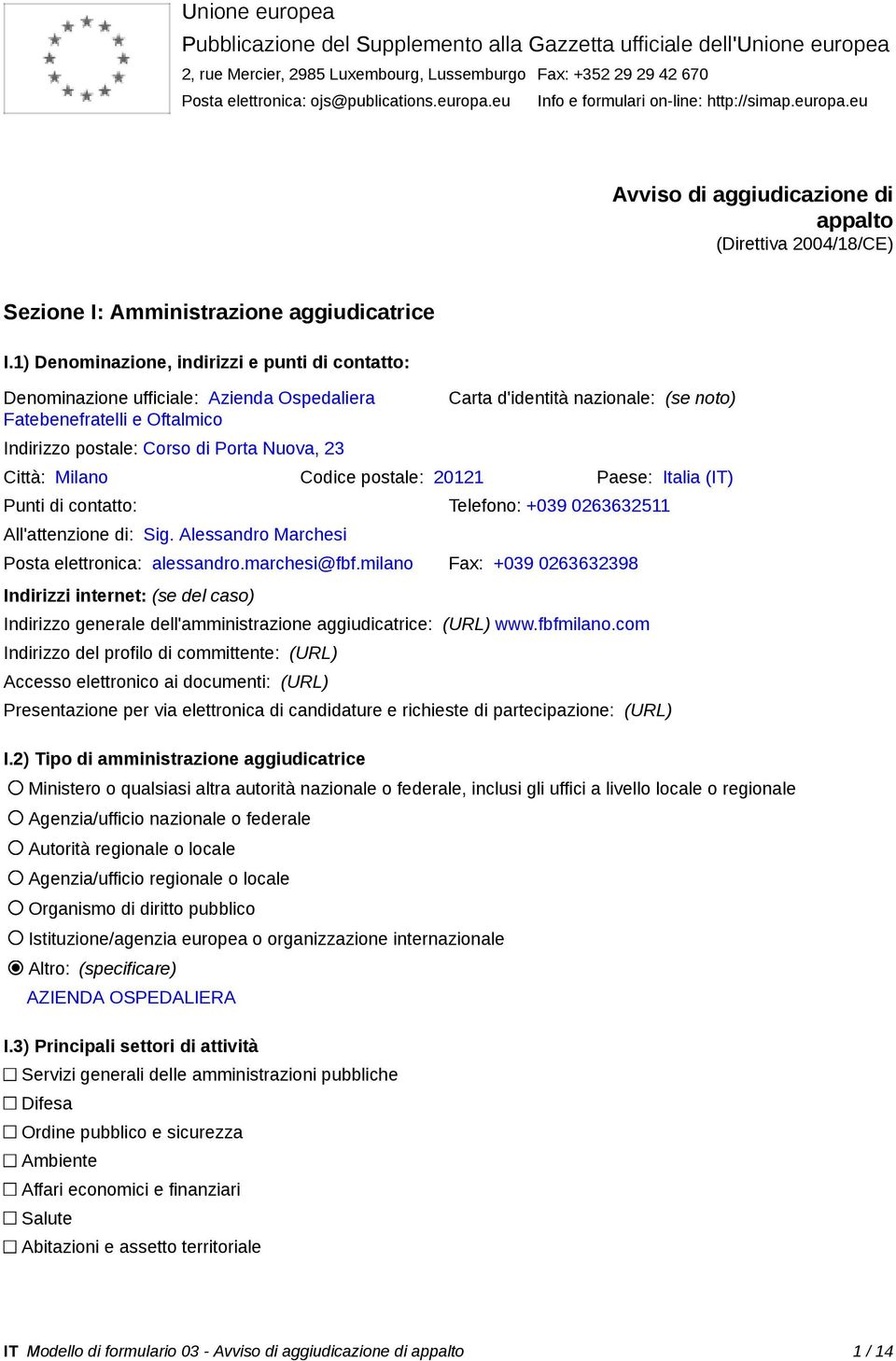 1) Denominazione, indirizzi e punti di contatto: Denominazione ufficiale: Azienda Ospedaliera Fatebenefratelli e Oftalmico Indirizzo postale: Corso di Porta Nuova, 23 Carta d'identità nazionale: (se