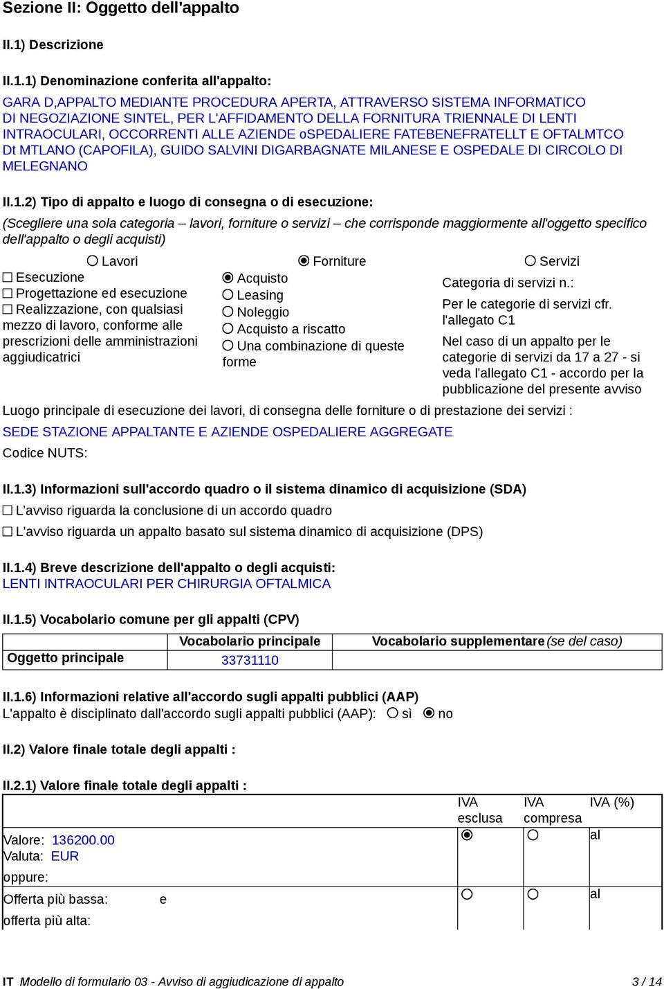 1) Denominazione conferita all'appalto: GARA D,APPALTO MEDIANTE PROCEDURA APERTA, ATTRAVERSO SISTEMA INFORMATICO DI NEGOZIAZIONE SINTEL, PER L'AFFIDAMENTO DELLA FORNITURA TRIENNALE DI LENTI