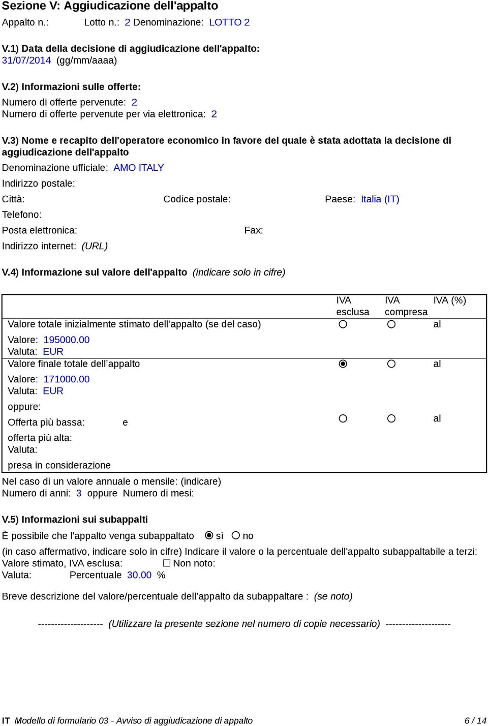 3) Nome e recapito dell'operatore economico in favore del quale è stata adottata la decisione di aggiudicazione dell'appalto Denominazione ufficiale: AMO ITALY Indirizzo postale: Città: Codice