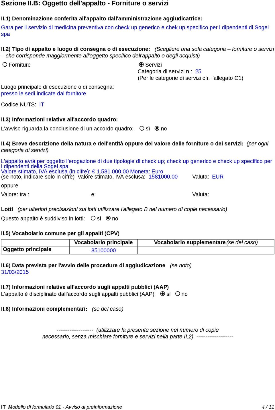 2) Tipo di appalto e luogo di consegna o di esecuzione: (Scegliere una sola categoria forniture o servizi che corrisponde maggiormente all'oggetto specifico dell'appalto o degli acquisti) Forniture