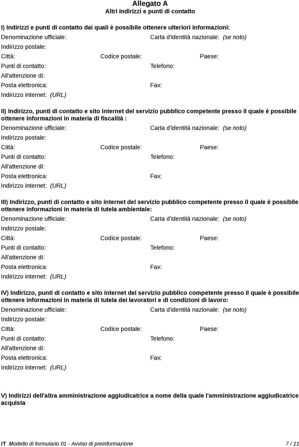 del servizio pubblico competente presso il quale è possibile ottenere informazioni in materia di fiscalità : Denominazione ufficiale: Indirizzo postale: Carta d'identità nazionale: (se noto) Città: