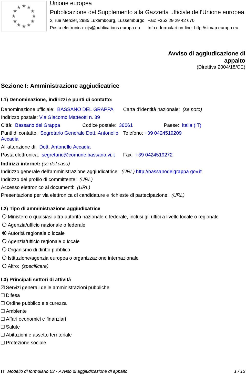 1) Denominazione, indirizzi e punti di contatto: Denominazione ufficiale: BASSANO DEL GRAPPA Indirizzo postale: Via Giacomo Matteotti n.