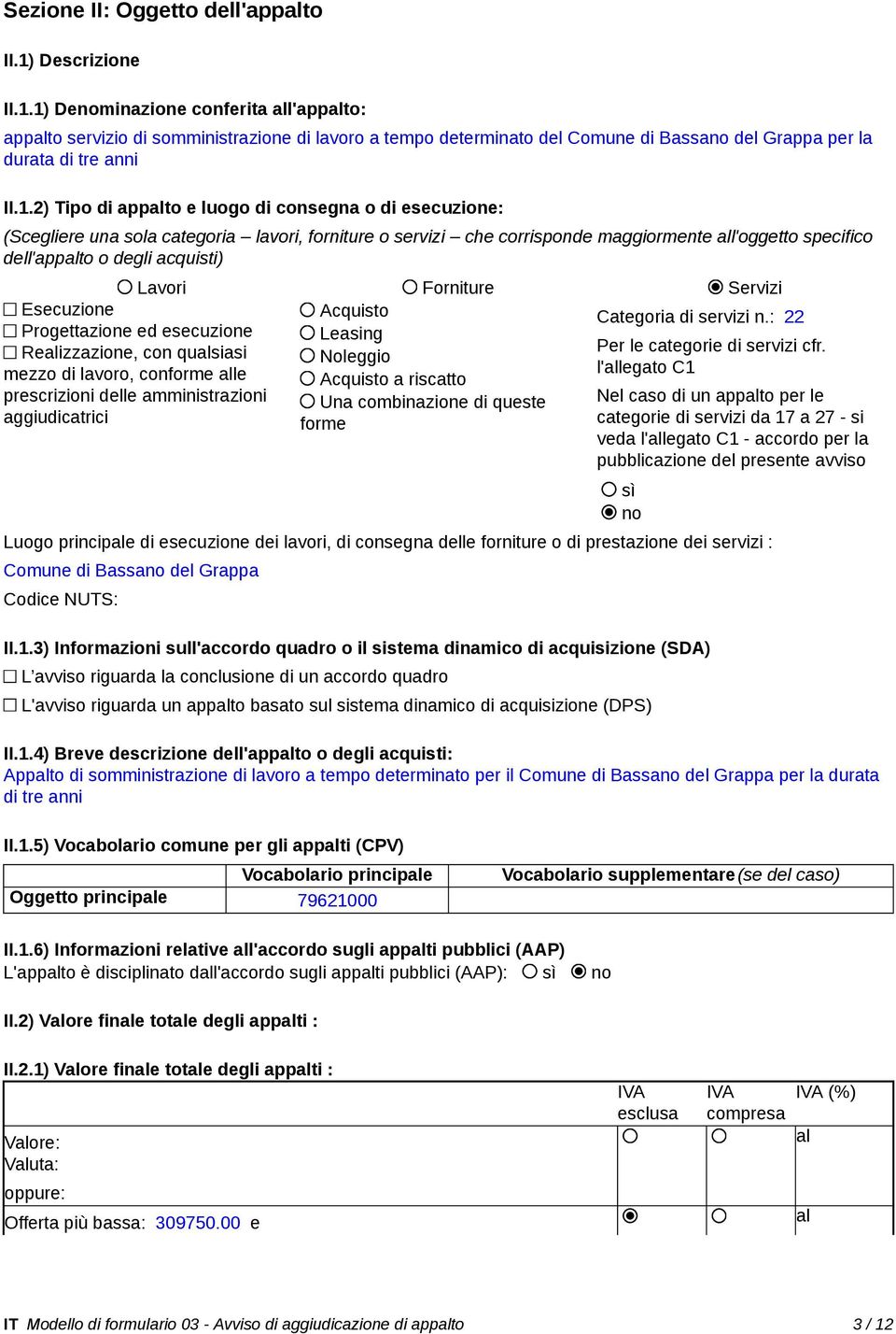 1) Denominazione conferita all'appalto: appalto servizio di somministrazione di lavoro a tempo determinato del Comune di Bassano del Grappa per la durata di tre anni II.1.2) Tipo di appalto e luogo