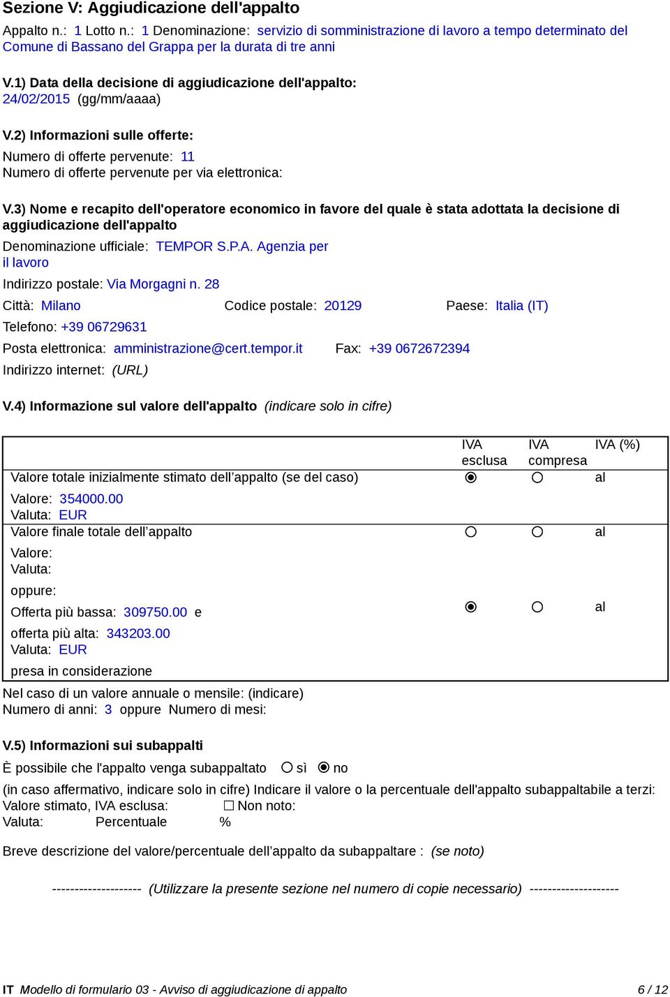 3) Nome e recapito dell'operatore economico in favore del quale è stata adottata la decisione di aggiudicazione dell'appalto Denominazione ufficiale: TEMPOR S.P.A.