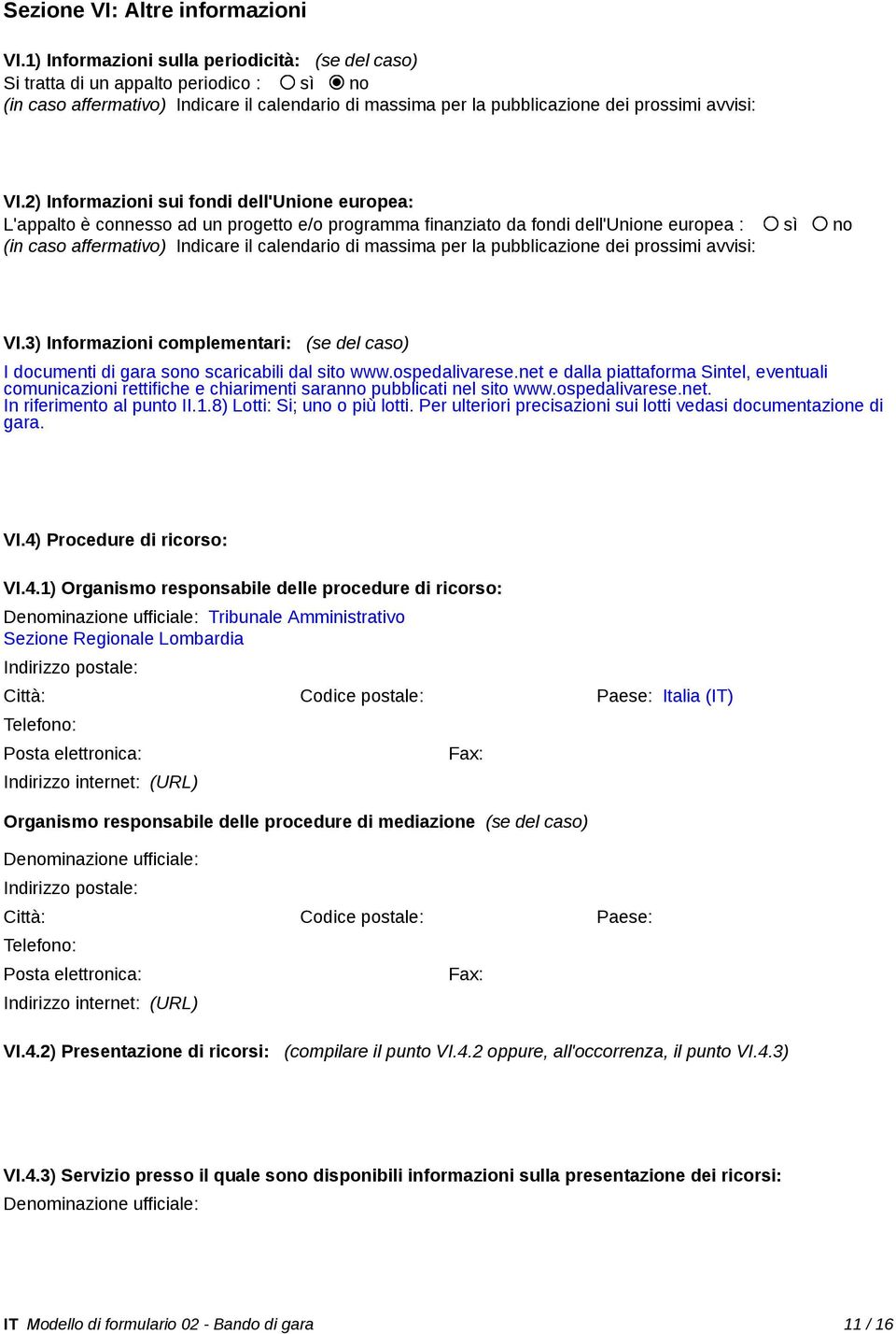 2) Informazioni sui fondi dell'unione europea: L'appalto è connesso ad un progetto e/o programma finanziato da fondi dell'unione europea : sì no (in caso affermativo) Indicare il calendario di