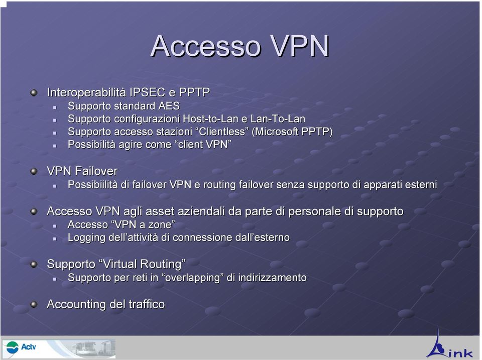failover senza supporto di apparati esterni Accesso VPN agli asset aziendali da parte di personale di supporto Accesso VPN a zone Logging