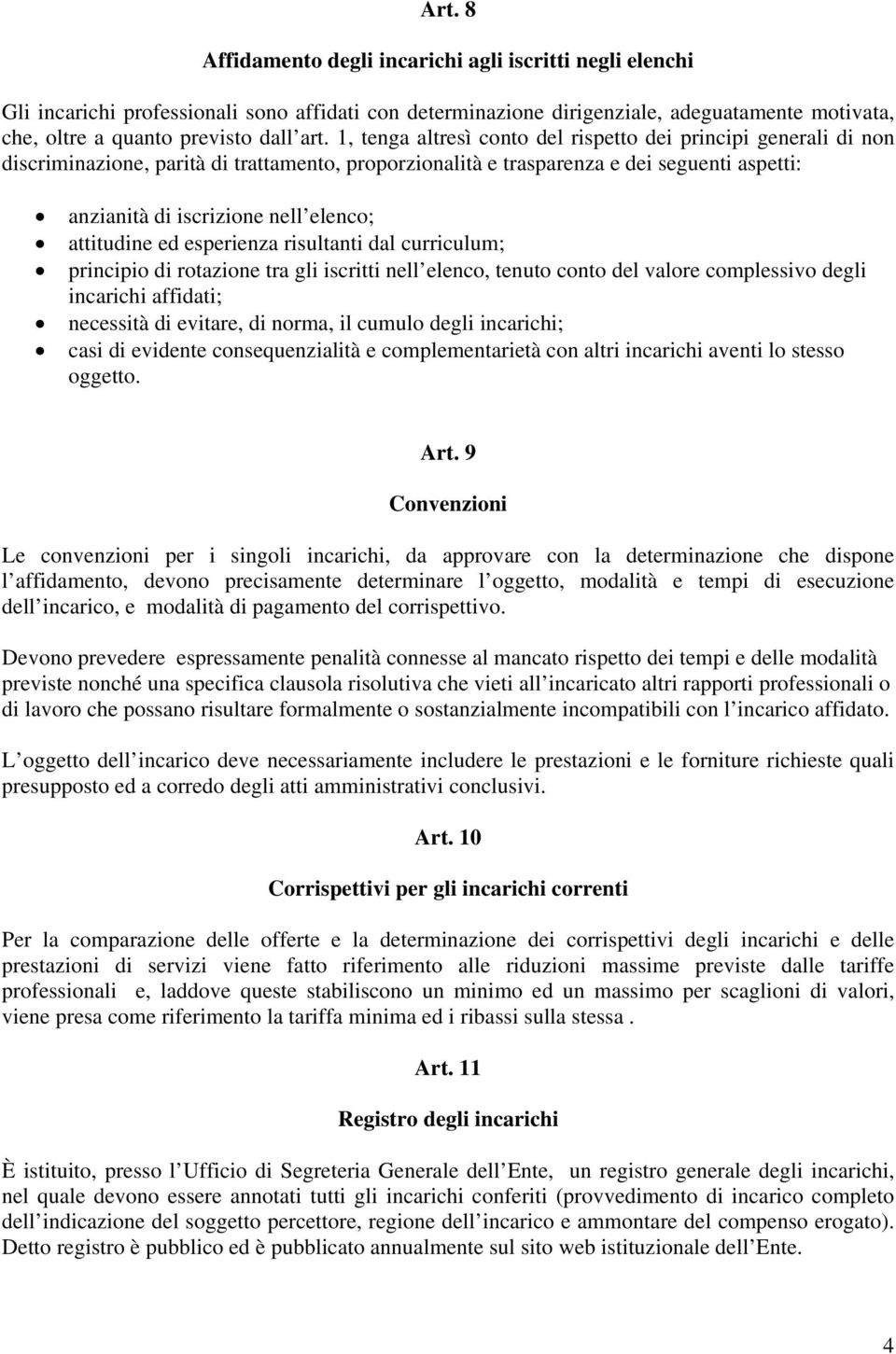 attitudine ed esperienza risultanti dal curriculum; principio di rotazione tra gli iscritti nell elenco, tenuto conto del valore complessivo degli incarichi affidati; necessità di evitare, di norma,