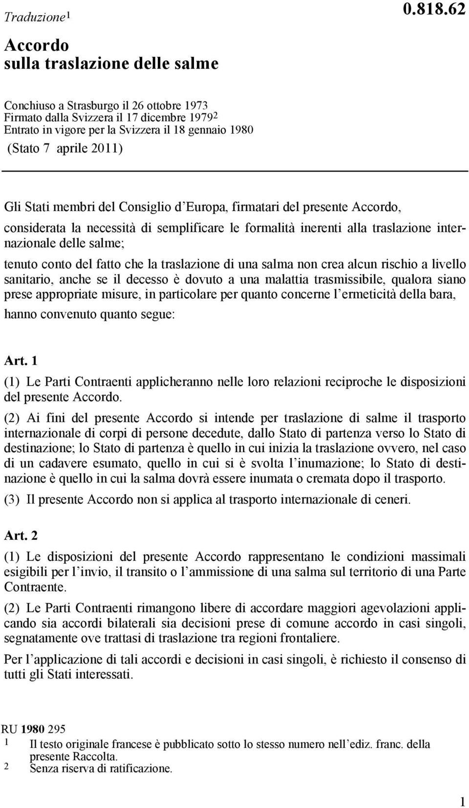 Europa, firmatari del presente Accordo, considerata la necessità di semplificare le formalità inerenti alla traslazione internazionale delle salme; tenuto conto del fatto che la traslazione di una