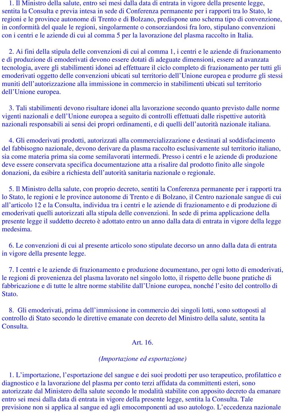 con i centri e le aziende di cui al comma 5 per la lavorazione del plasma raccolto in Italia. 2.