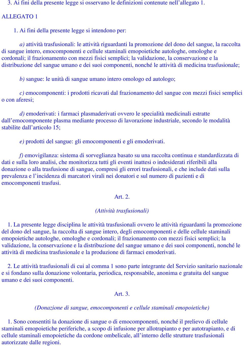 emopoietiche autologhe, omologhe e cordonali; il frazionamento con mezzi fisici semplici; la validazione, la conservazione e la distribuzione del sangue umano e dei suoi componenti, nonché le