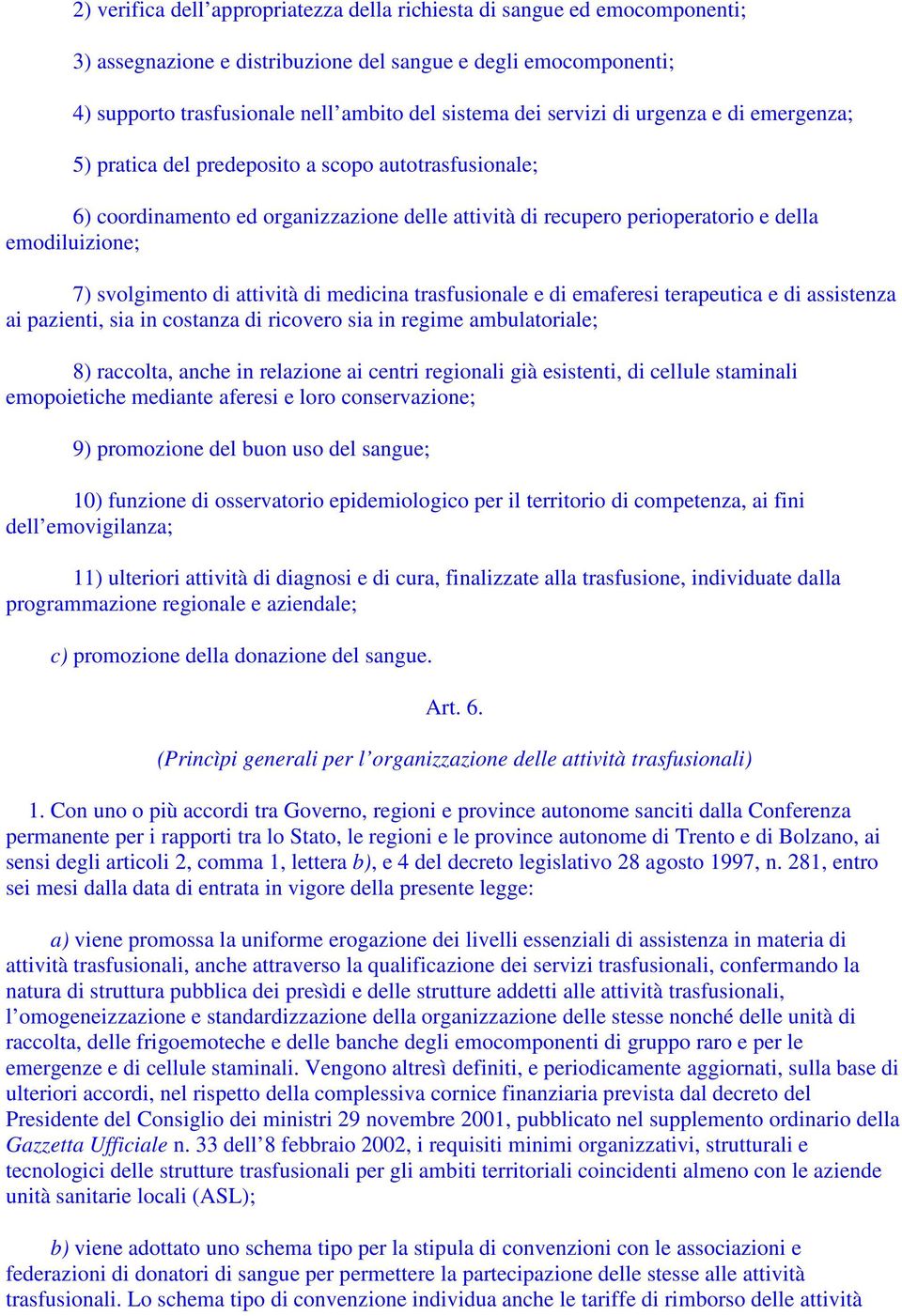 svolgimento di attività di medicina trasfusionale e di emaferesi terapeutica e di assistenza ai pazienti, sia in costanza di ricovero sia in regime ambulatoriale; 8) raccolta, anche in relazione ai