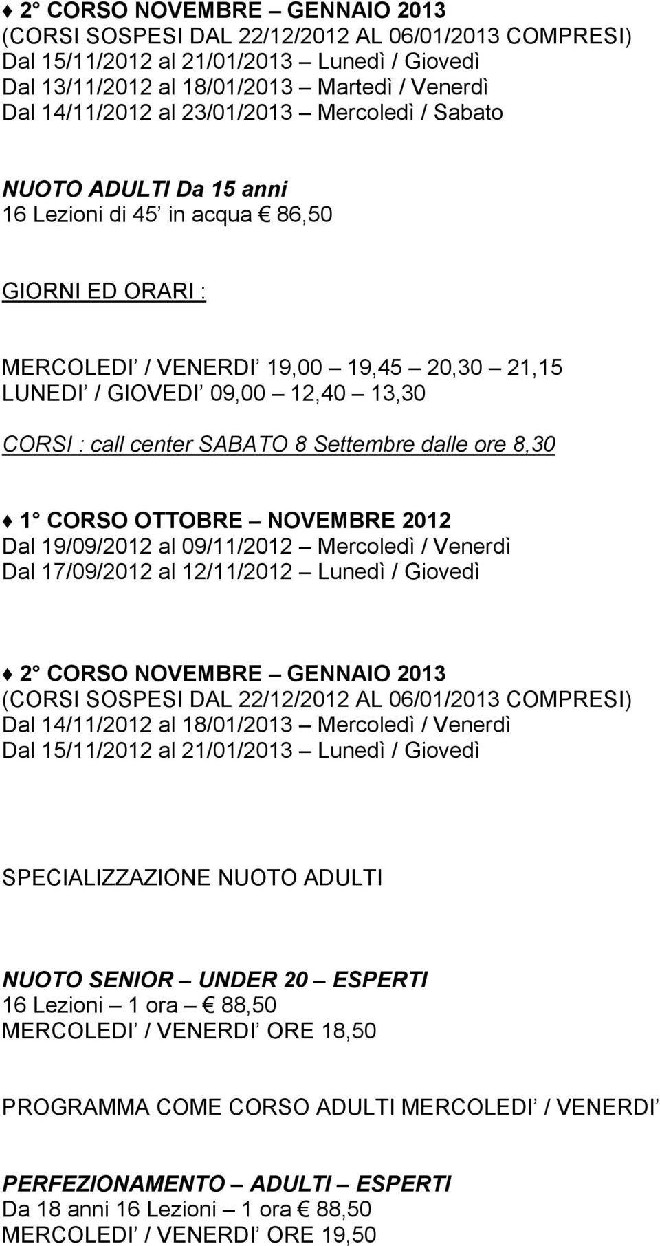 Settembre dalle ore 8,30 1 CORSO OTTOBRE NOVEMBRE 2012 Dal 19/09/2012 al 09/11/2012 Mercoledì / Venerdì Dal 17/09/2012 al 12/11/2012 Lunedì / Giovedì 2 CORSO NOVEMBRE GENNAIO 2013 (CORSI SOSPESI DAL