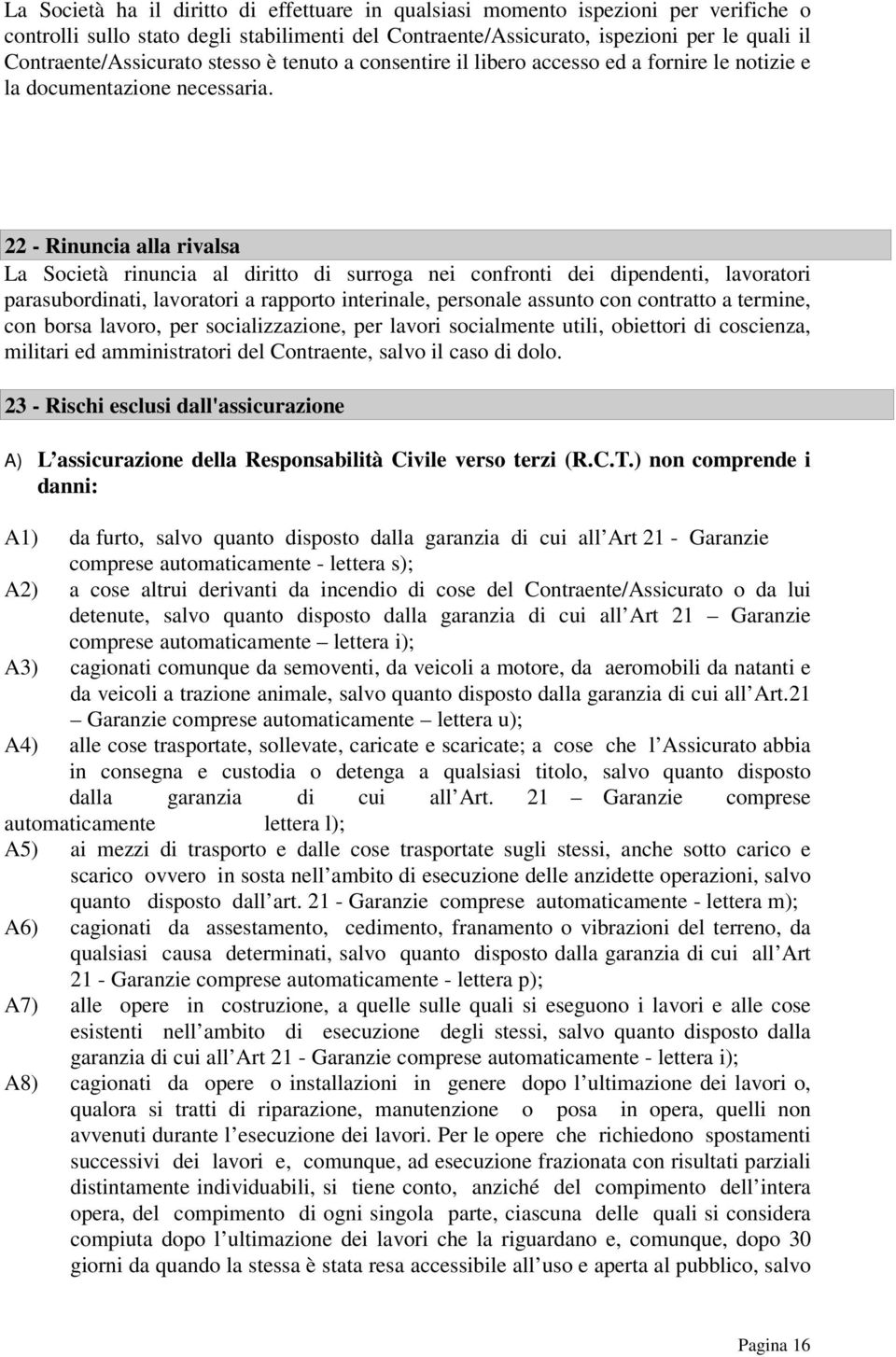 22 - Rinuncia alla rivalsa La Società rinuncia al diritto di surroga nei confronti dei dipendenti, lavoratori parasubordinati, lavoratori a rapporto interinale, personale assunto con contratto a