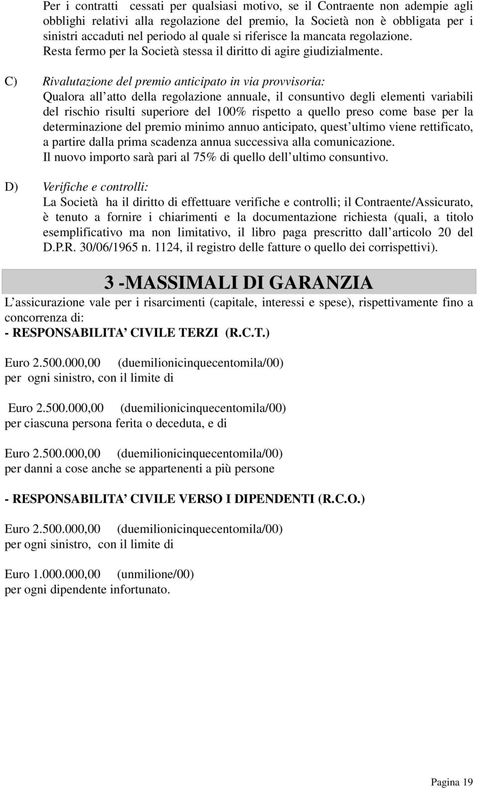 C) Rivalutazione del premio anticipato in via provvisoria: Qualora all atto della regolazione annuale, il consuntivo degli elementi variabili del rischio risulti superiore del 100% rispetto a quello