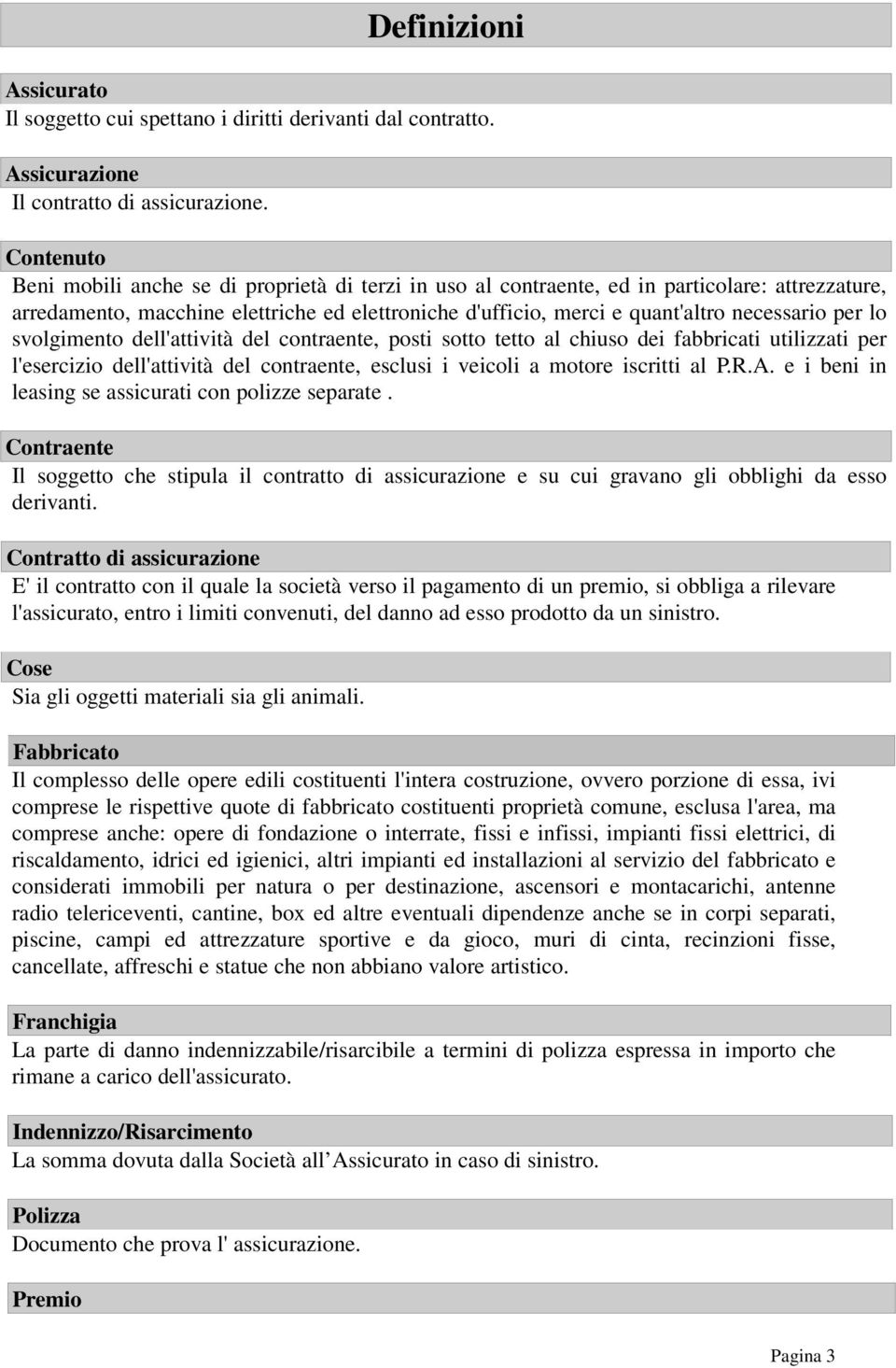 per lo svolgimento dell'attività del contraente, posti sotto tetto al chiuso dei fabbricati utilizzati per l'esercizio dell'attività del contraente, esclusi i veicoli a motore iscritti al P.R.A.