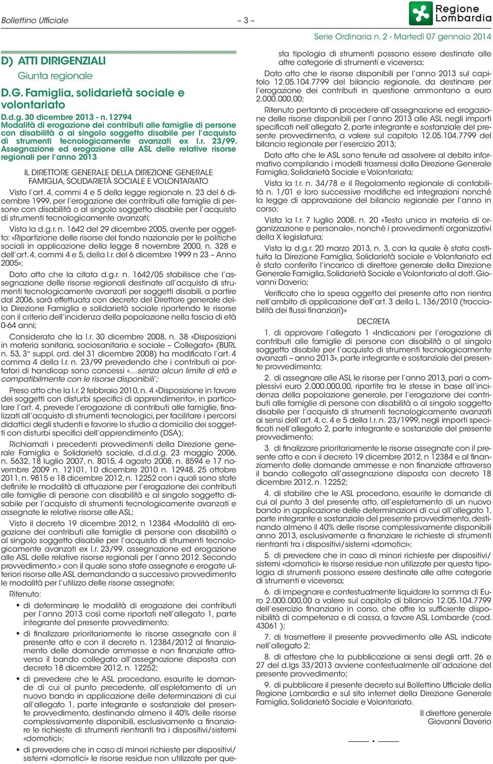 Assegnazione ed erogazione alle ASL delle relative risorse regionali per l anno 2013 IL DIRETTORE GENERALE DELLA DIREZIONE GENERALE FAMIGLIA, SOLIDARIETÀ SOCIALE E VOLONTARIATO Visto l art.