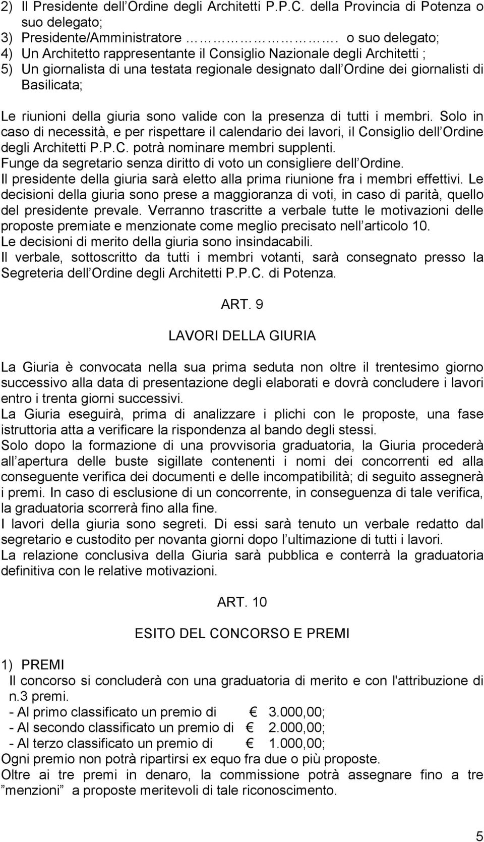 della giuria sono valide con la presenza di tutti i membri. Solo in caso di necessità, e per rispettare il calendario dei lavori, il Consiglio dell Ordine degli Architetti P.P.C. potrà nominare membri supplenti.