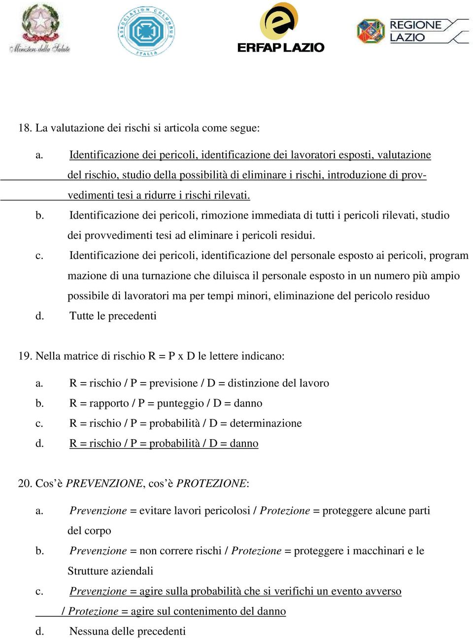 rilevati. b. Identificazione dei pericoli, rimozione immediata di tutti i pericoli rilevati, studio dei provvedimenti tesi ad eliminare i pericoli residui. c.