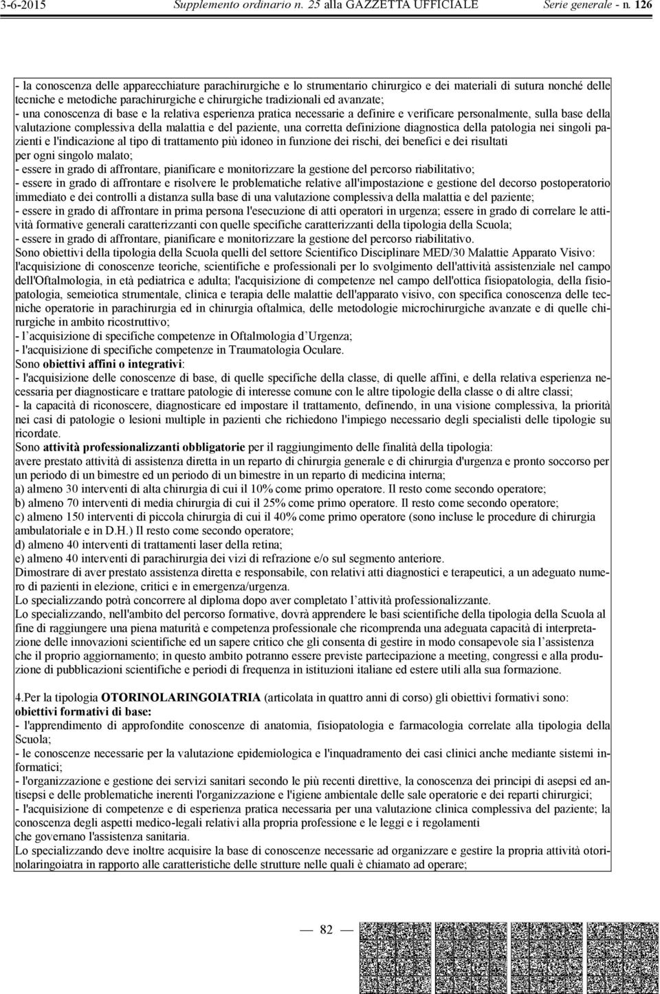 definizione diagnostica della patologia nei singoli pazienti e l'indicazione al tipo di trattamento più idoneo in funzione dei rischi, dei benefici e dei risultati per ogni singolo malato; - essere