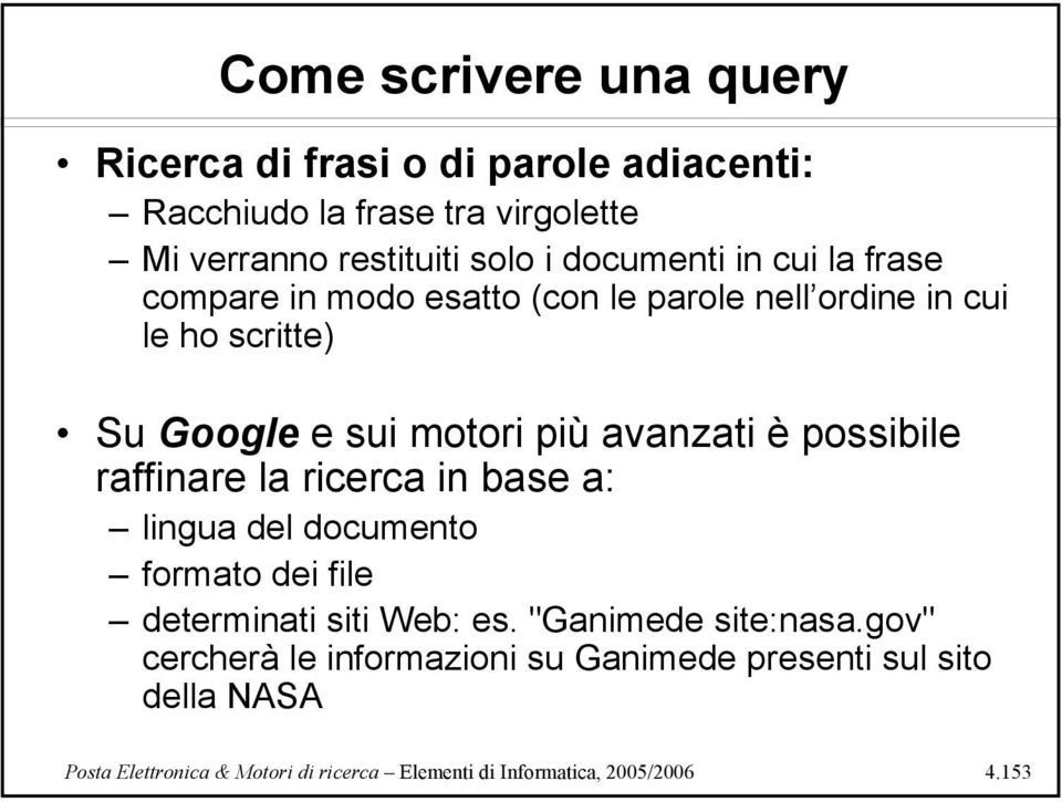 è possibile raffinare la ricerca in base a: lingua del documento formato dei file determinati siti Web: es. "Ganimede site:nasa.