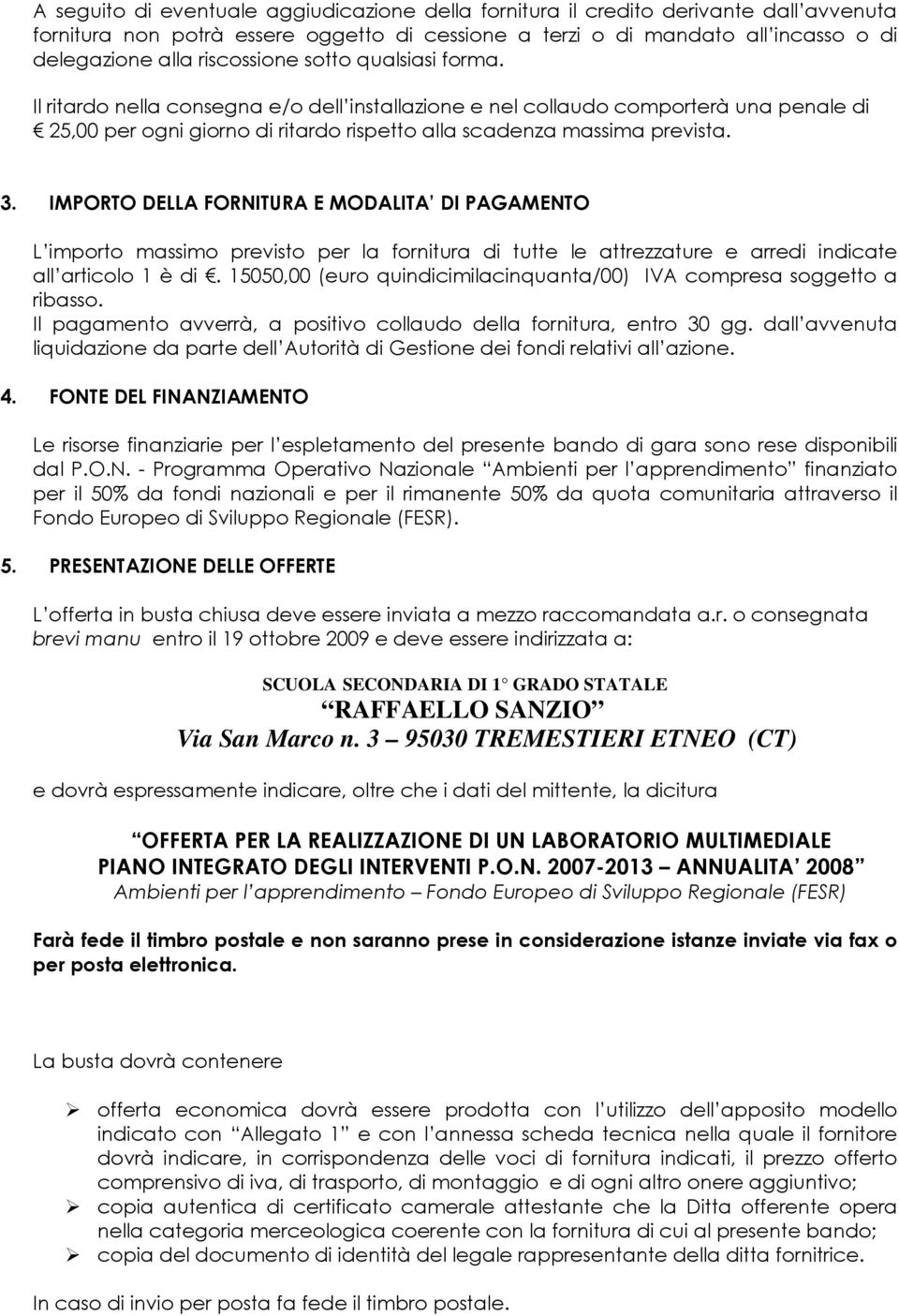 IMPORTO DELLA FORNITURA E MODALITA DI PAGAMENTO L importo massimo previsto per la fornitura di tutte le attrezzature e arredi indicate all articolo è di.