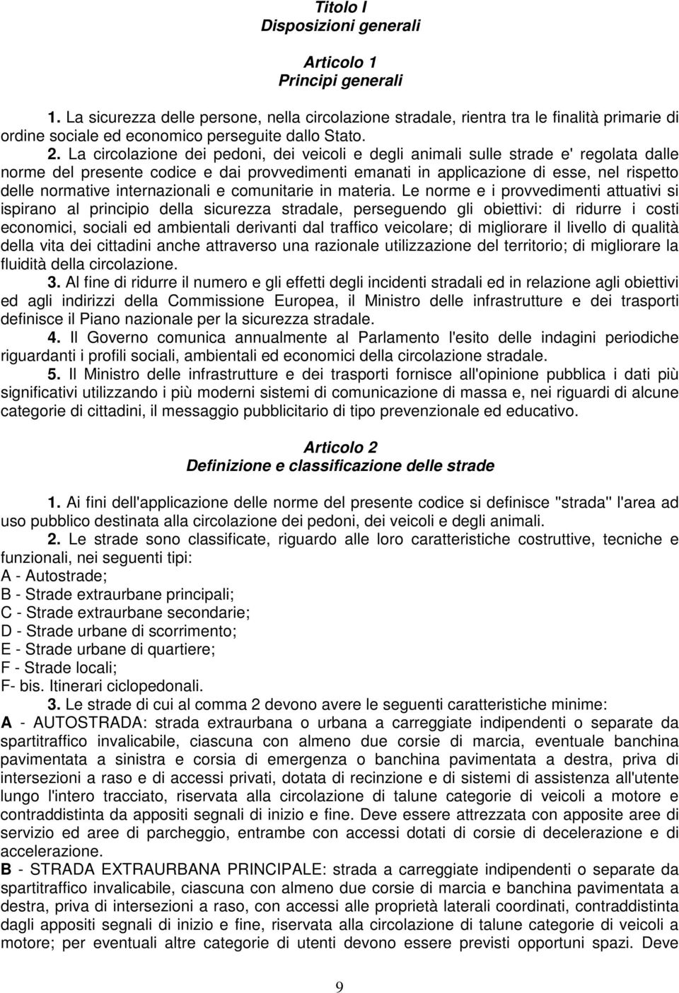 La circolazione dei pedoni, dei veicoli e degli animali sulle strade e' regolata dalle norme del presente codice e dai provvedimenti emanati in applicazione di esse, nel rispetto delle normative