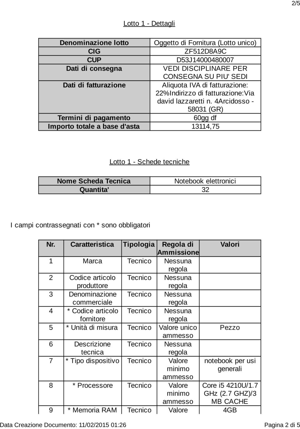 4Arcidosso - 58031 (GR) Termini di pagamento 60gg df Importo totale a base d'asta 13114,75 Lotto 1 - Schede tecniche Nome Scheda Tecnica Notebook elettronici Quantita' 32 I campi contrassegnati con *