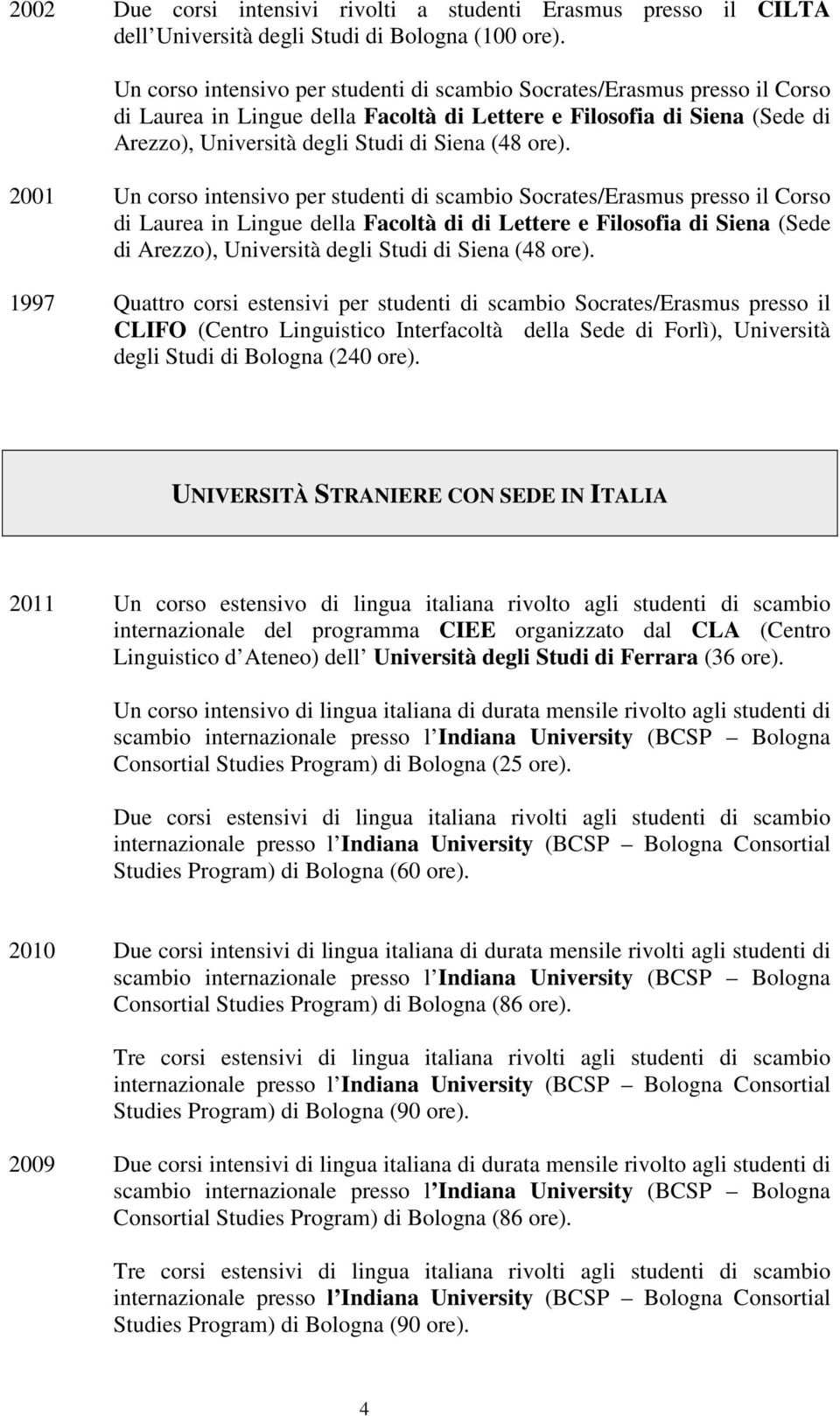 ore). 2001 Un corso intensivo per studenti di scambio Socrates/Erasmus presso il Corso di Laurea in Lingue della Facoltà di di Lettere e Filosofia di Siena (Sede di Arezzo), Università degli Studi di