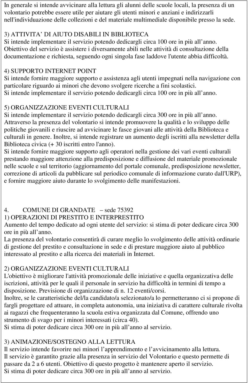 3) ATTIVITA DI AIUTO DISABILI IN BIBLIOTECA Si intende implementare il servizio potendo dedicargli circa 100 ore in più all anno.