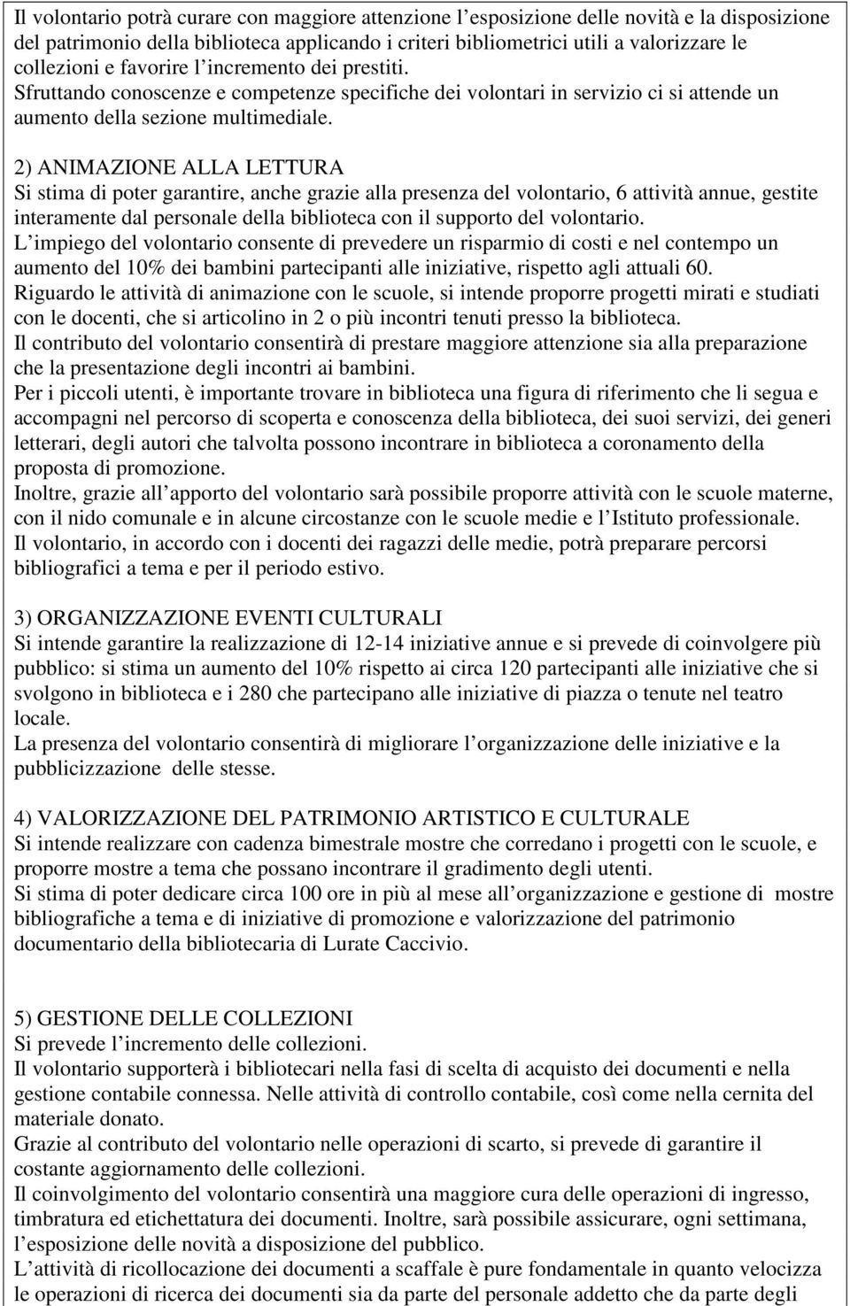 2) ANIMAZIONE ALLA LETTURA Si stima di poter garantire, anche grazie alla presenza del volontario, 6 attività annue, gestite interamente dal personale della biblioteca con il supporto del volontario.