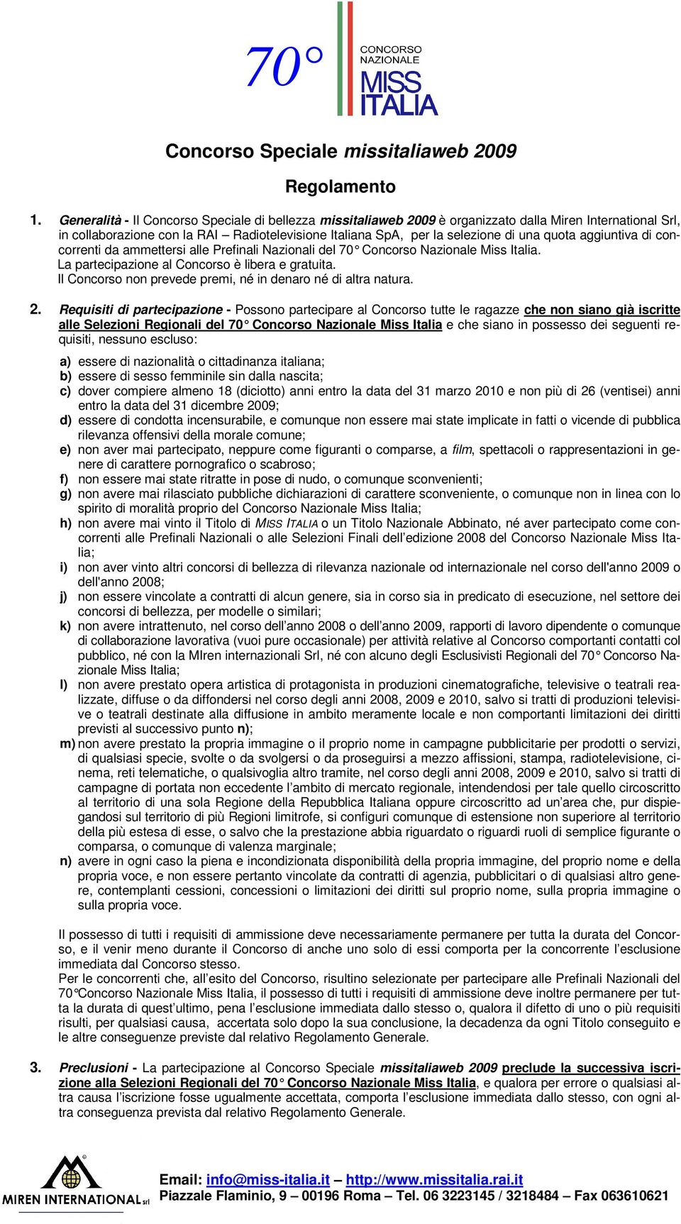 aggiuntiva di concorrenti da ammettersi alle Prefinali Nazionali del 70 Concorso Nazionale Miss Italia. La partecipazione al Concorso è libera e gratuita.