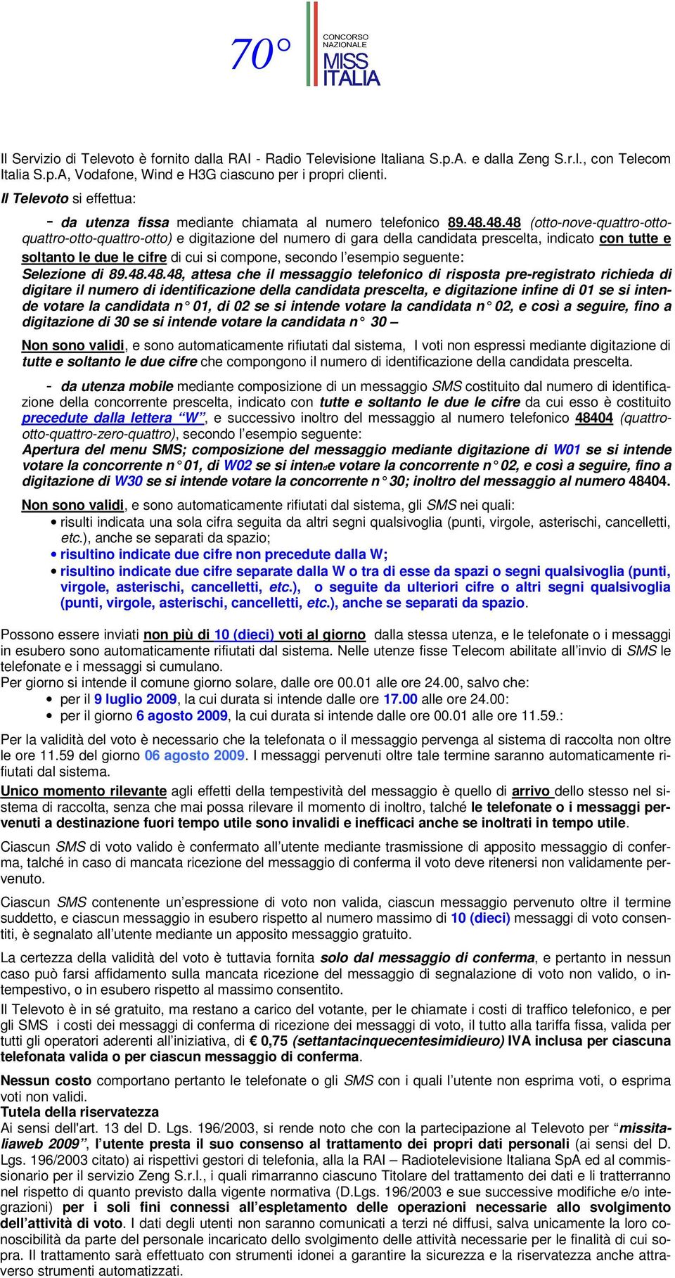 48.48 (otto-nove-quattro-ottoquattro-otto-quattro-otto) e digitazione del numero di gara della candidata prescelta, indicato con tutte e soltanto le due le cifre di cui si compone, secondo l esempio