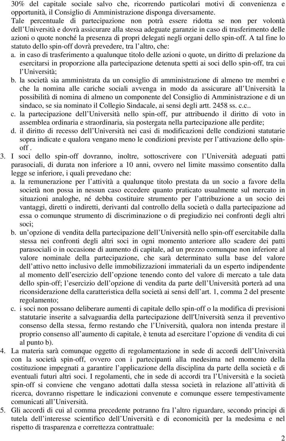 presenza di propri delegati negli organi dello spin-off. A tal fine lo statuto dello spin-off dovrà prevedere, tra l altro, che: a.