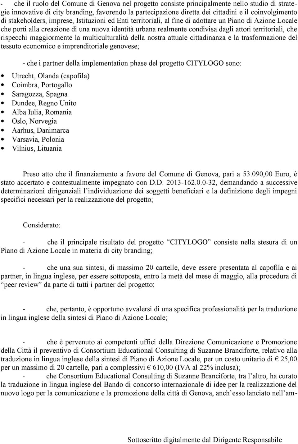 territoriali, che rispecchi maggiormente la multiculturalità della nostra attuale cittadinanza e la trasformazione del tessuto economico e imprenditoriale genovese; - che i partner della