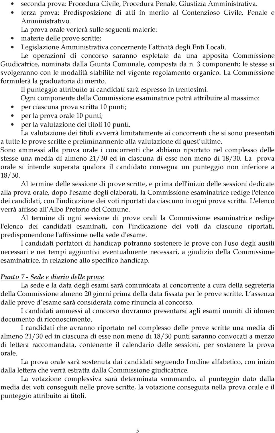 Le operazioni di concorso saranno espletate da una apposita Commissione Giudicatrice, nominata dalla Giunta Comunale, composta da n.