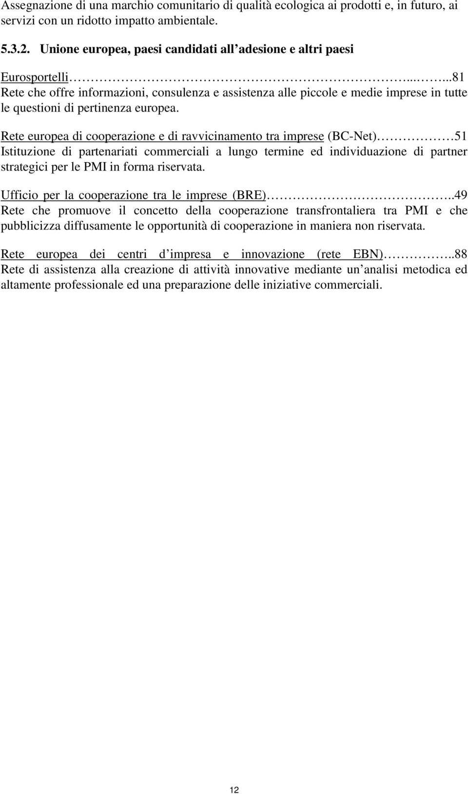 .....81 Rete che offre informazioni, consulenza e assistenza alle piccole e medie imprese in tutte le questioni di pertinenza europea.