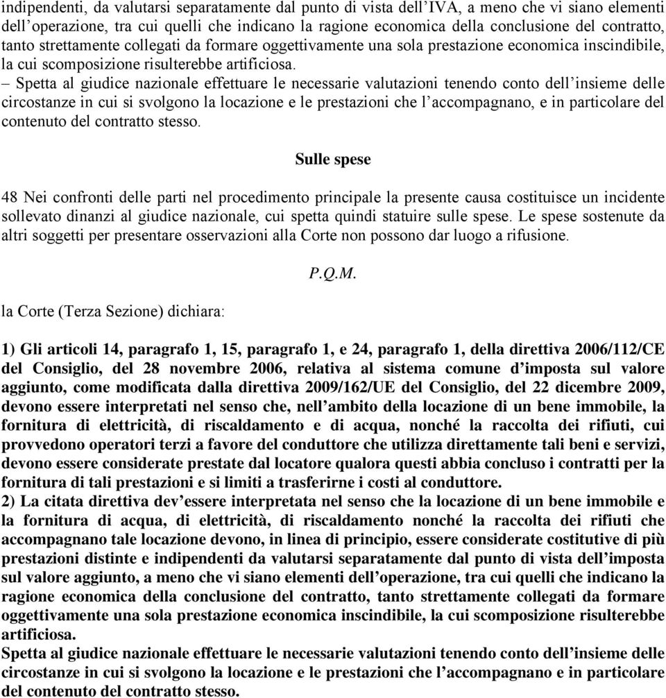 Spetta al giudice nazionale effettuare le necessarie valutazioni tenendo conto dell insieme delle circostanze in cui si svolgono la locazione e le prestazioni che l accompagnano, e in particolare del