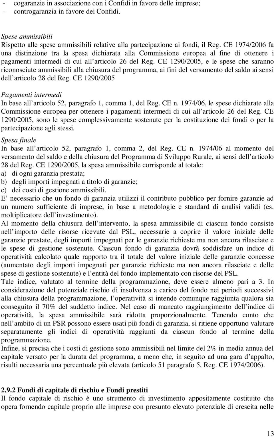 CE 1974/2006 fa una distinzione tra la spesa dichiarata alla Commissione europea al fine di ottenere i pagamenti intermedi di cui all articolo 26 del Reg.