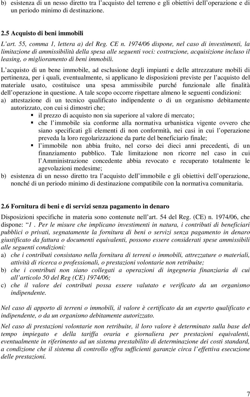 1974/06 dispone, nel caso di investimenti, la limitazione di ammissibilità della spesa alle seguenti voci: costruzione, acquisizione incluso il leasing, o miglioramento di beni immobili.