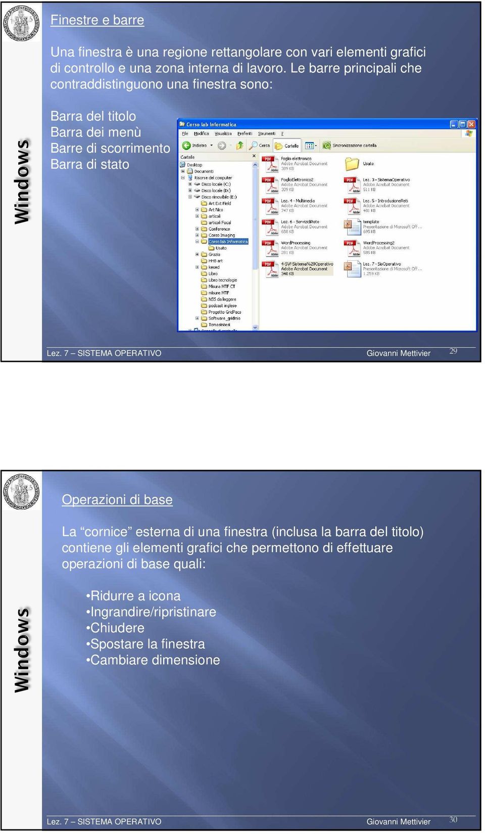 7 SISTEMA OPERATIVO Giovanni Mettivier 29 Operazioni di base La cornice esterna di una finestra (inclusa la barra del titolo) contiene gli elementi