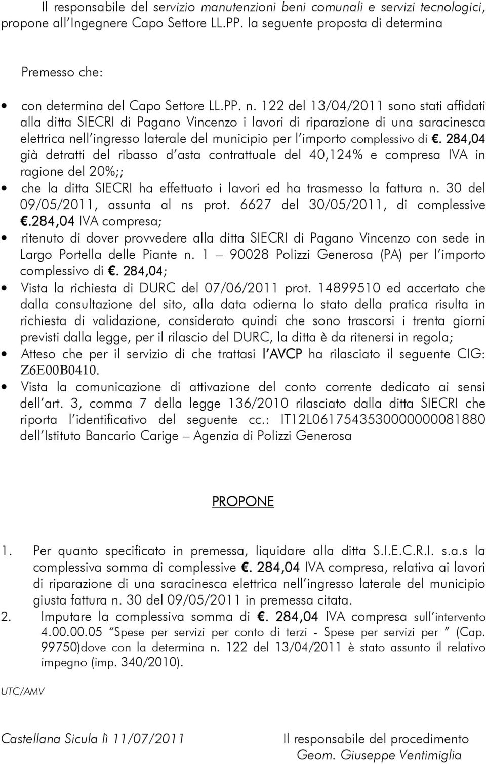 122 del 13/04/2011 sono stati affidati alla ditta SIECRI di Pagano Vincenzo i lavori di riparazione di una saracinesca elettrica nell ingresso laterale del municipio per l importo complessivo di.