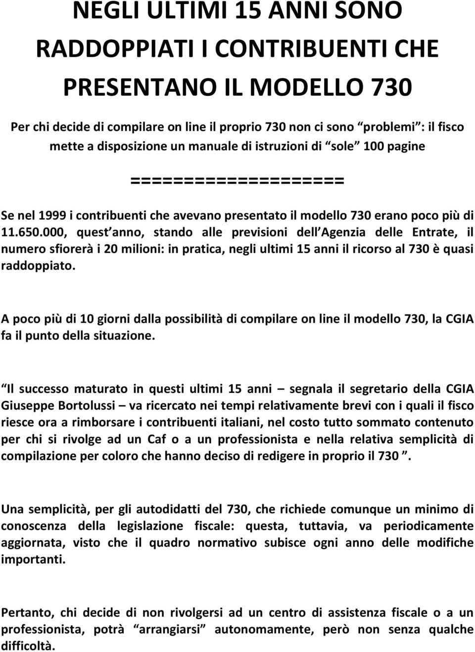 000, quest anno, stando alle previsioni dell Agenzia delle Entrate, il numero sfiorerà i 20 milioni: in pratica, negli ultimi 15 anni il ricorso al 730 è quasi raddoppiato.