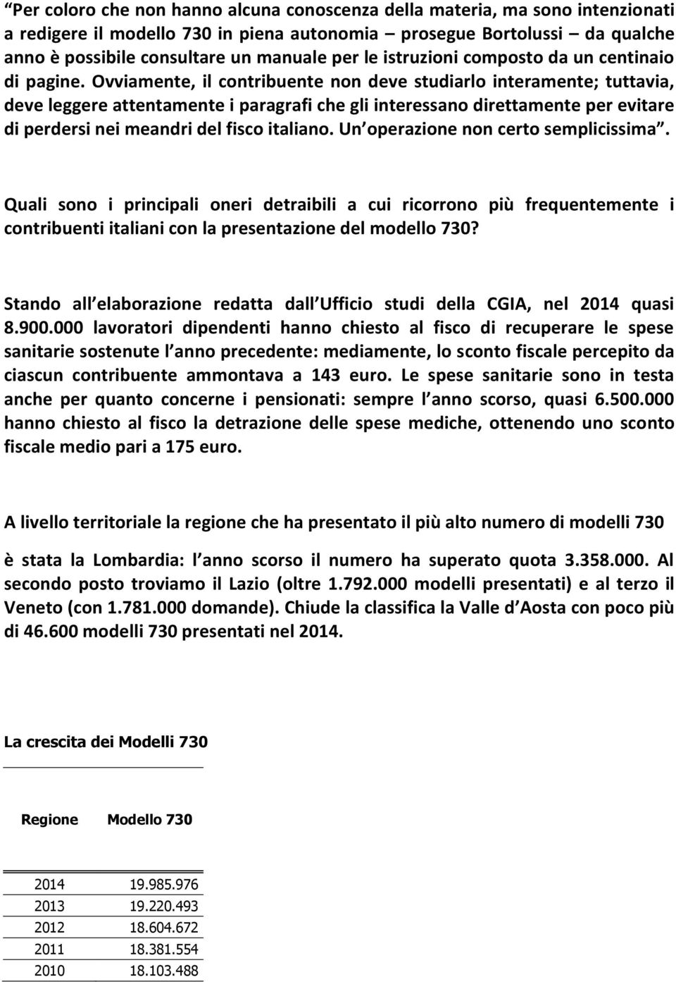 Ovviamente, il contribuente non deve studiarlo interamente; tuttavia, deve leggere attentamente i paragrafi che gli interessano direttamente per evitare di perdersi nei meandri del fisco italiano.