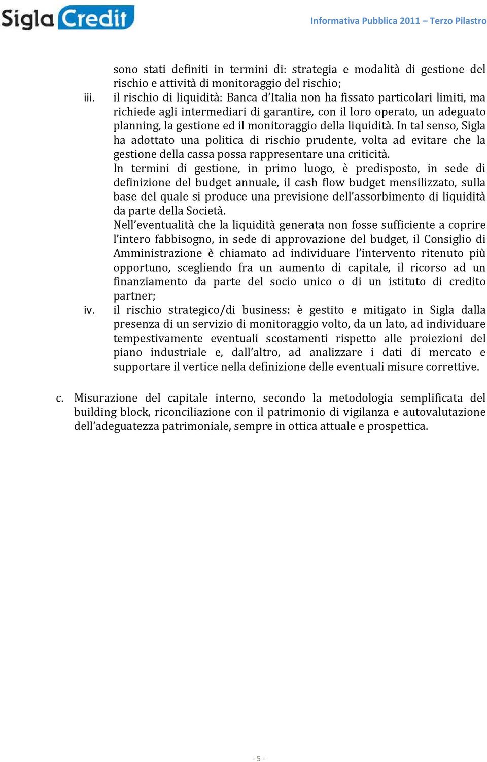 richiede agli intermediari di garantire, con il loro operato, un adeguato planning, la gestione ed il monitoraggio della liquidità.